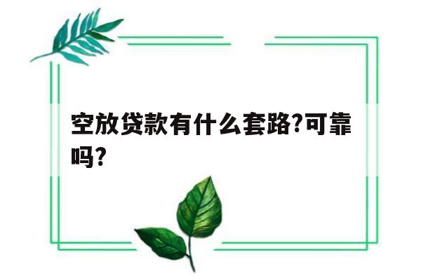 空放贷款有什么套路?可靠吗?