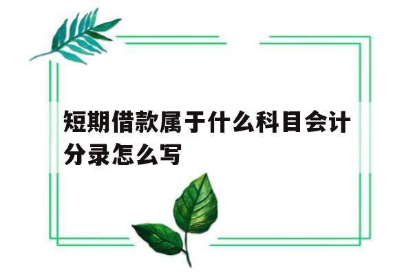 短期借款属于什么科目会计分录怎么写