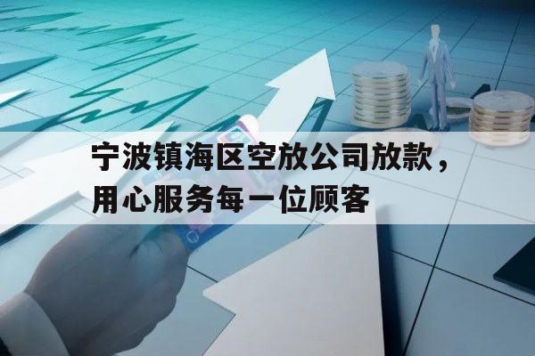 宁波镇海区空放公司放款，用心服务每一位顾客