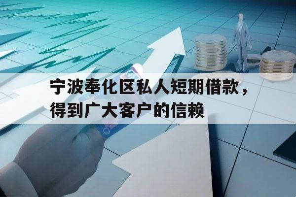 宁波奉化区私人短期借款，得到广大客户的信赖