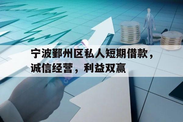 宁波鄞州区私人短期借款，诚信经营，利益双赢