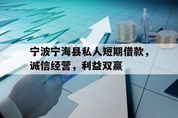 宁波宁海县私人短期借款，诚信经营，利益双赢