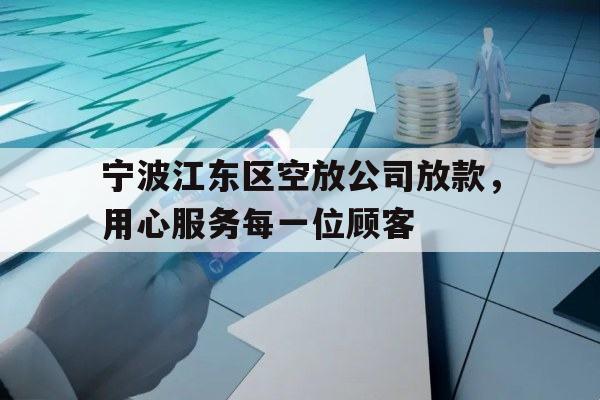 宁波江东区空放公司放款，用心服务每一位顾客