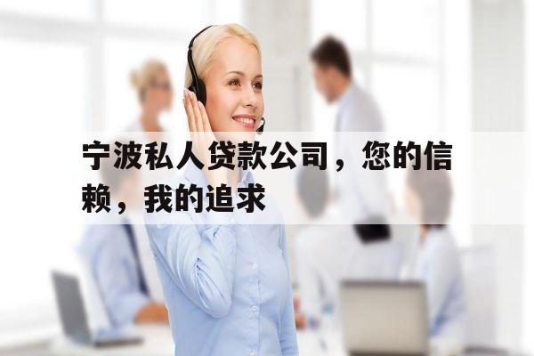 宁波私人贷款公司，您的信赖，我的追求