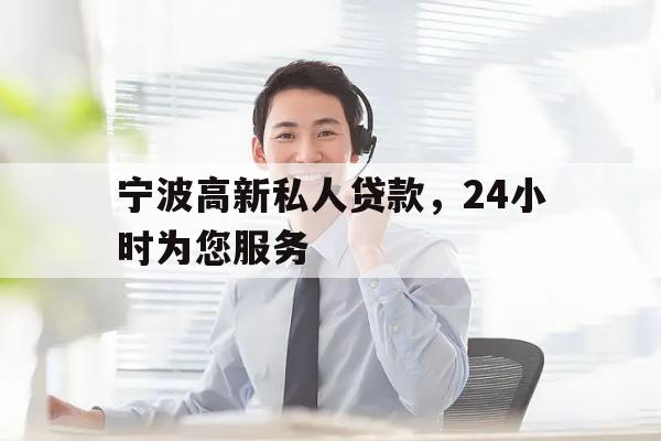 宁波高新私人贷款，24小时为您服务