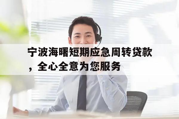 宁波海曙短期应急周转贷款，全心全意为您服务