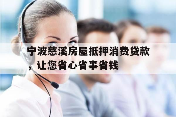 宁波慈溪房屋抵押消费贷款，让您省心省事省钱