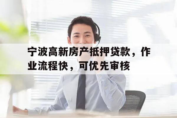 宁波高新房产抵押贷款，作业流程快，可优先审核