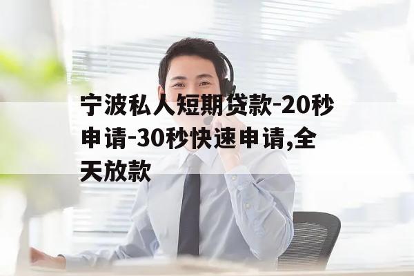 宁波私人短期贷款-20秒申请-30秒快速申请,全天放款