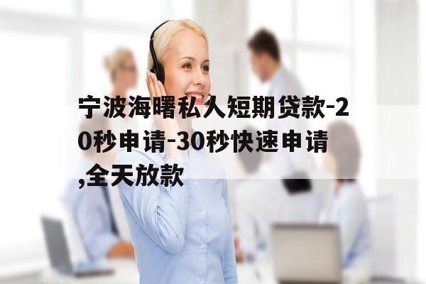 宁波海曙私人短期贷款-20秒申请-30秒快速申请,全天放款