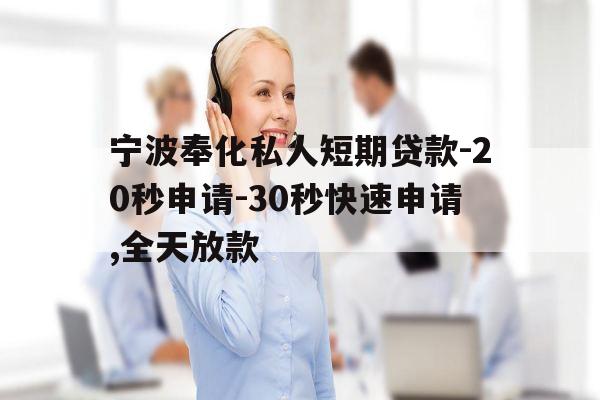 宁波奉化私人短期贷款-20秒申请-30秒快速申请,全天放款