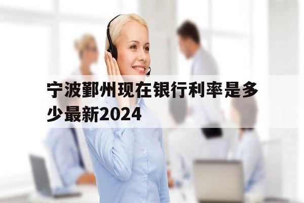 宁波鄞州现在银行利率是多少最新2024