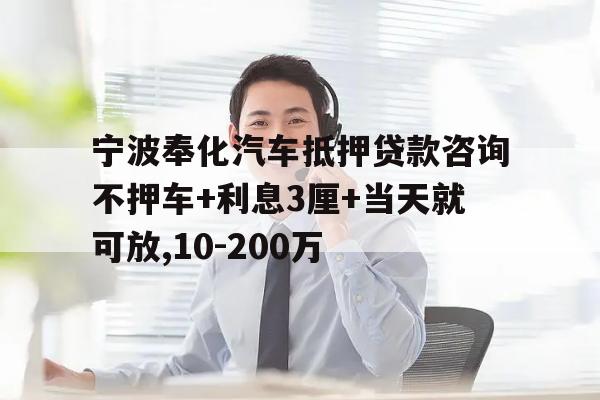 宁波奉化汽车抵押贷款咨询不押车+利息3厘+当天就可放,10-200万