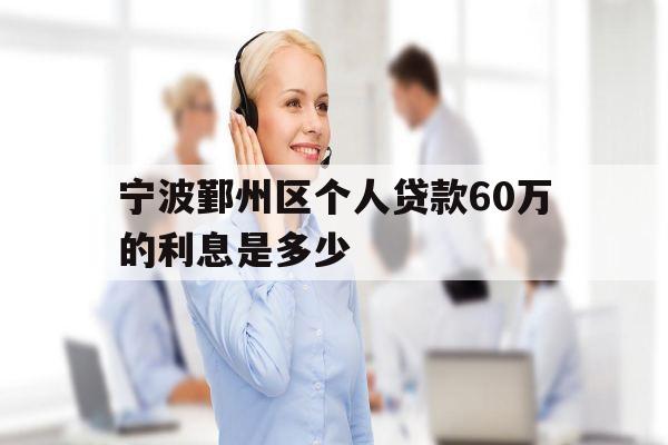 宁波鄞州区个人贷款60万的利息是多少