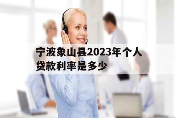 宁波象山县2023年个人贷款利率是多少