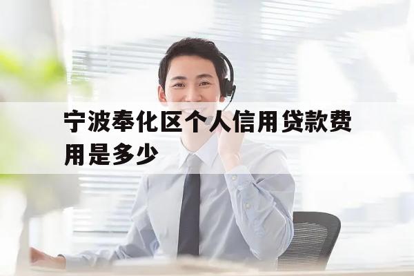 宁波奉化区个人信用贷款费用是多少