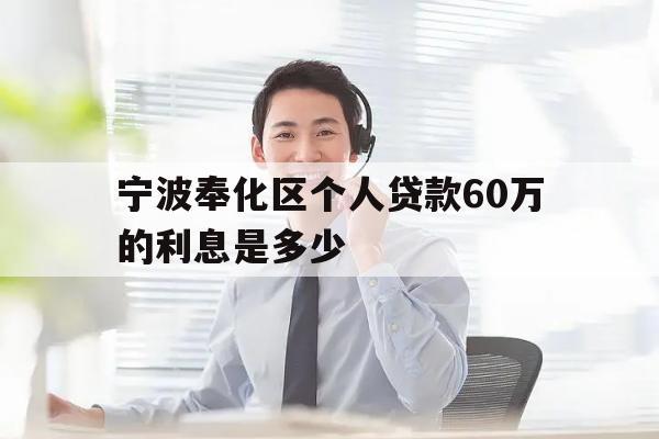 宁波奉化区个人贷款60万的利息是多少